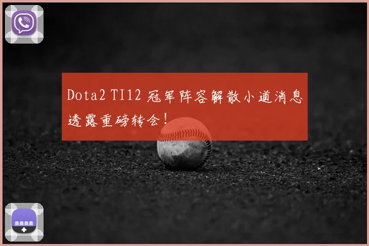 Dota2 TI12 冠军阵容解散小道消息透露重磅转会!