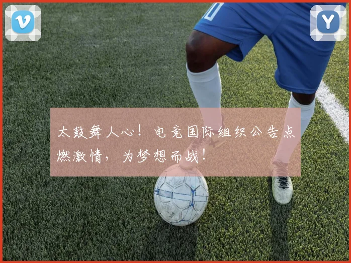 太鼓舞人心！电竞国际组织公告点燃激情，为梦想而战！